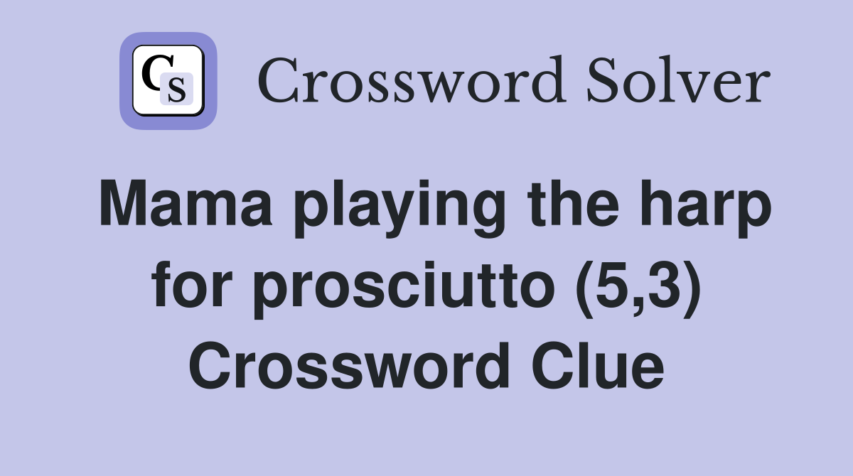 Mama playing the harp for prosciutto (5,3) Crossword Clue Answers